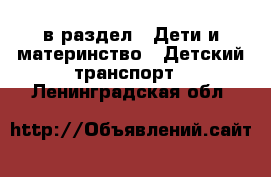  в раздел : Дети и материнство » Детский транспорт . Ленинградская обл.